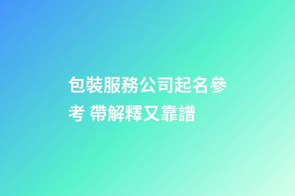 包裝服務公司起名參考 帶解釋又靠譜-第1張-公司起名-玄機派